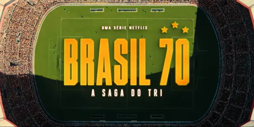 nova-serie-da-netflix-revive-campanha-historica-do-brasil-na-copa-de-1970